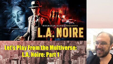 Let's Play From the Multiverse: LA Noire: Part 1