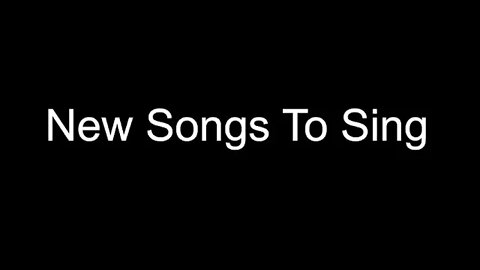 New Songs To Sing
