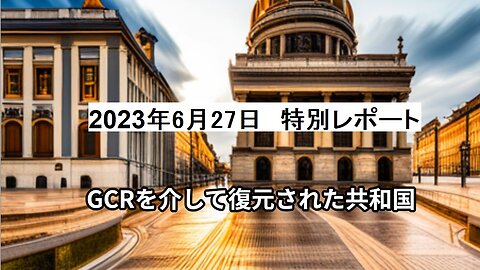 2023年6月27日 特別レポート：GCRを介して復元された共和国