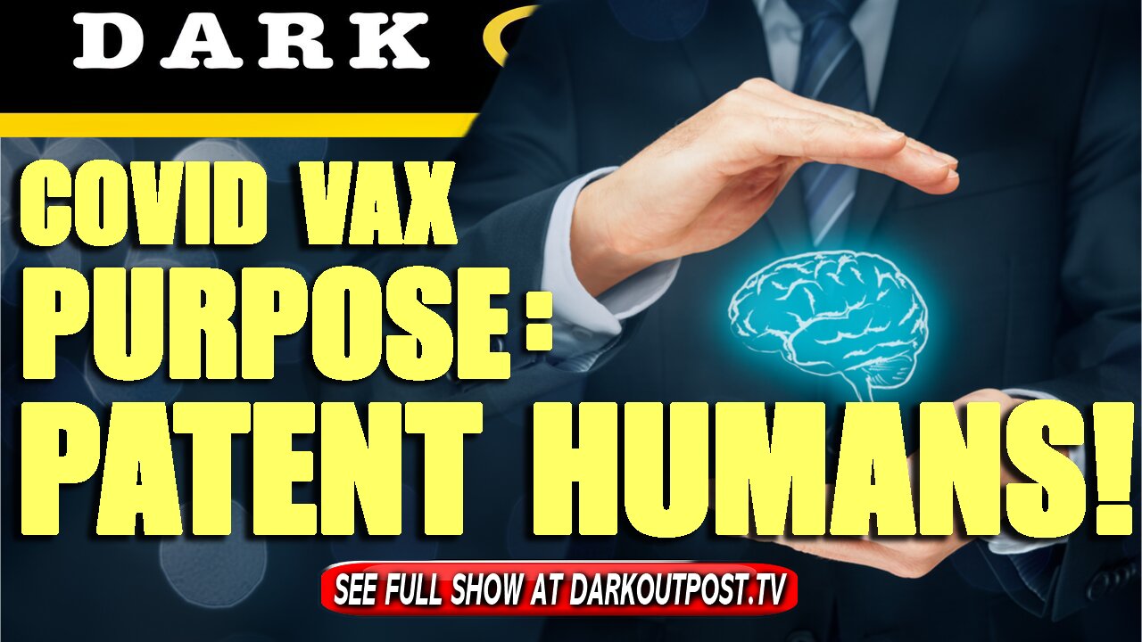 Dark Outpost 09-23-2021 COVID Vax Purpose: Patent Humans!