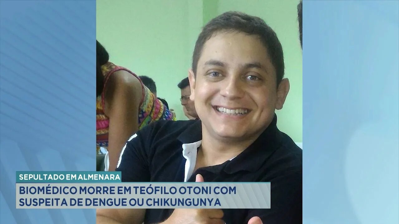 Sepultado em Almenara: Biomédico Morre em Teófilo Otoni com Suspeita de Dengue ou Chikungunya.