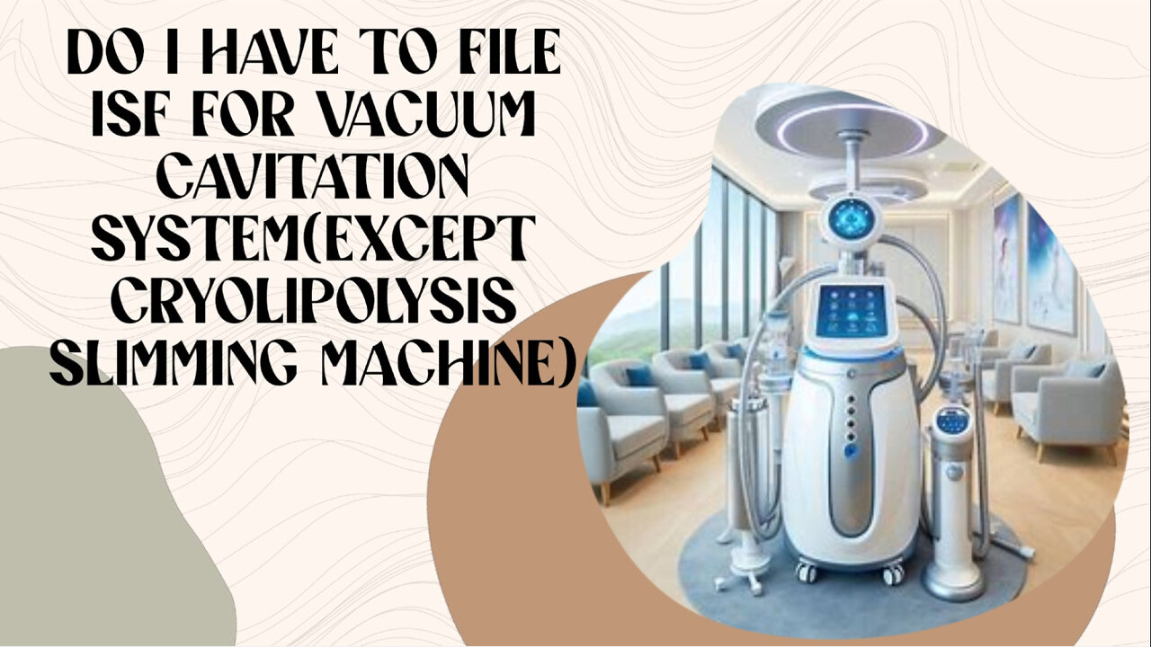 Unlocking the ISF Mystery: Do You Need to File for a Vacuum Cavitation System?