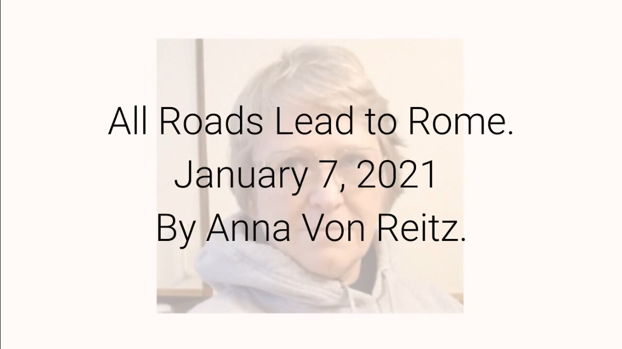 All Roads Lead to Rome January 7, 2021 By Anna Von Reitz