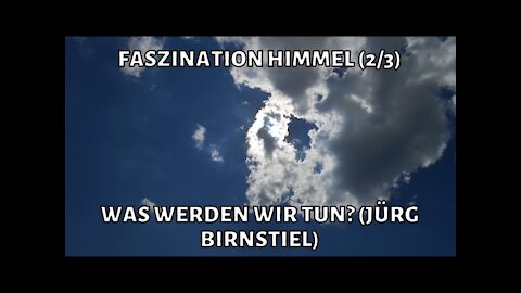 Faszination Himmel - Teil 2/3 - Was werden wir tun? (Jürg Birnstiel)