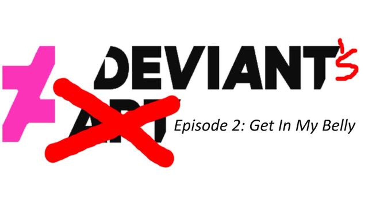 Deviant's Episode 2: Get in My Belly