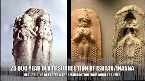 Real Origins of Easter, 28,000 Year Old Resurrection of Ishtar, Inanna