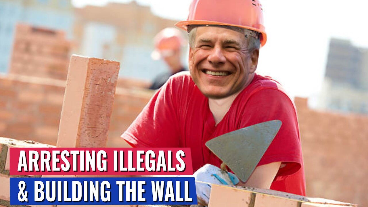 GOV. ABBOTT: IN TEXAS WE WILL ARREST ILLEGAL MIGRANTS AND BUILD THE WALL