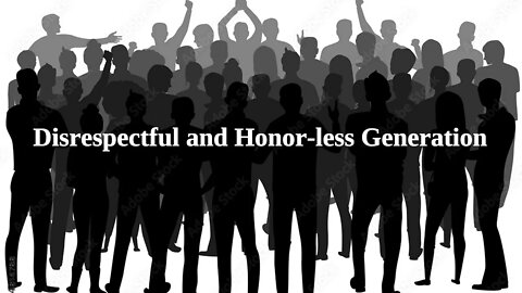 Disrespectful and Honor-less Generation