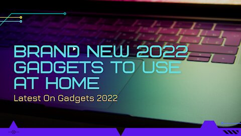 Upcoming Gadgets to Be Revealed In 2022