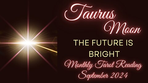 TAURUS MOON ~ THE FUTURE IS BRIGHT ~ SEPTEMBER #MONTHLY #TAROT #READING