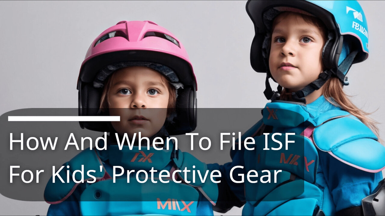 Safeguarding Children: How and When to File ISF for Kids' Protective Gear