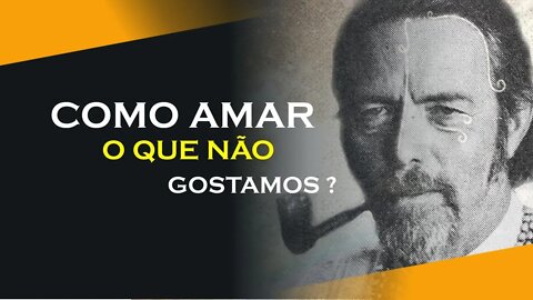 COMO AMAR O QUE NÃO GOSTAMOS, COLETANIA #6, ALAN WATTS DUBLADO, ECKHART TOLLE DUBLADO