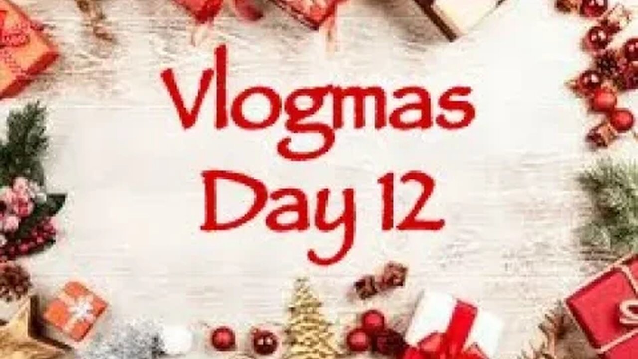 Vlogmas Day 12