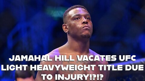 JAMAHAL HILL VACATES UFC LIGHT HEAVYWEIGHT TITLE DUE TO INJURY!?!?