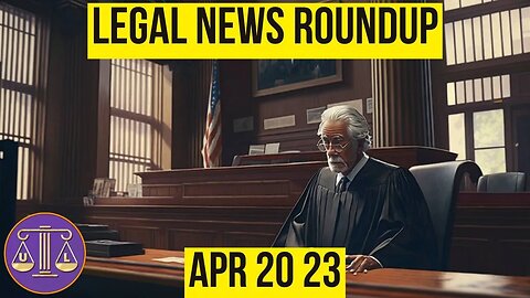 Legal News Roundup : 04/20/23