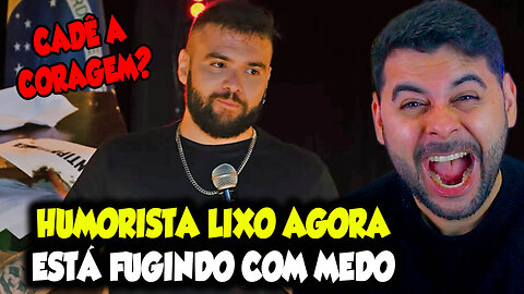 HUMORISTA LIXO AGORA ESTÁ FUGINDO COM MEDO