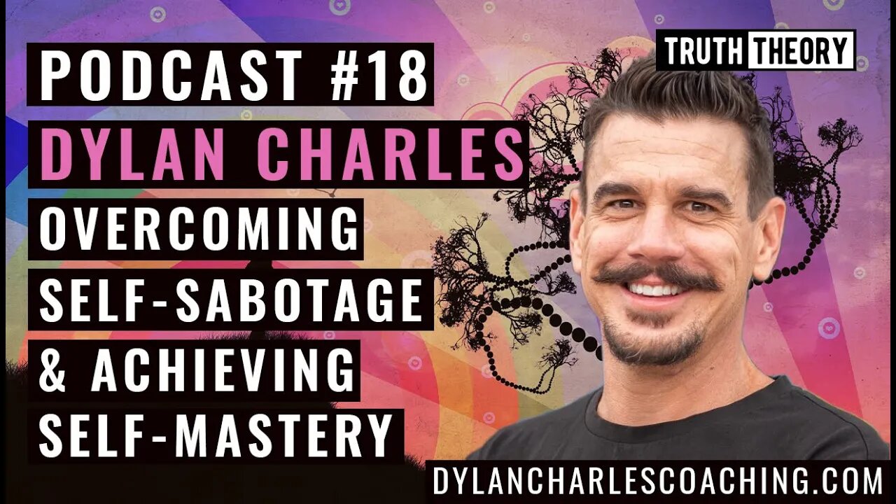 Truth Theory Podcast #18: Dylan Charles - Overcoming Self-Sabotage And Achieving Self-Mastery