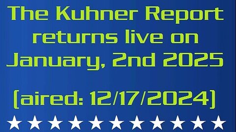 The Kuhner Report returns live on January, 2nd 2025 (aired: 12/17/2024)