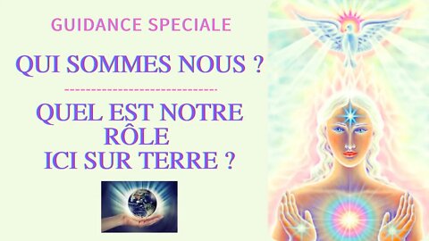 #QUIGUIDANCE SPECIAL ...**QUI SOMMES NOUS ? QUEL EST NOTRE RÔLE ICI SUR TERRE ?**