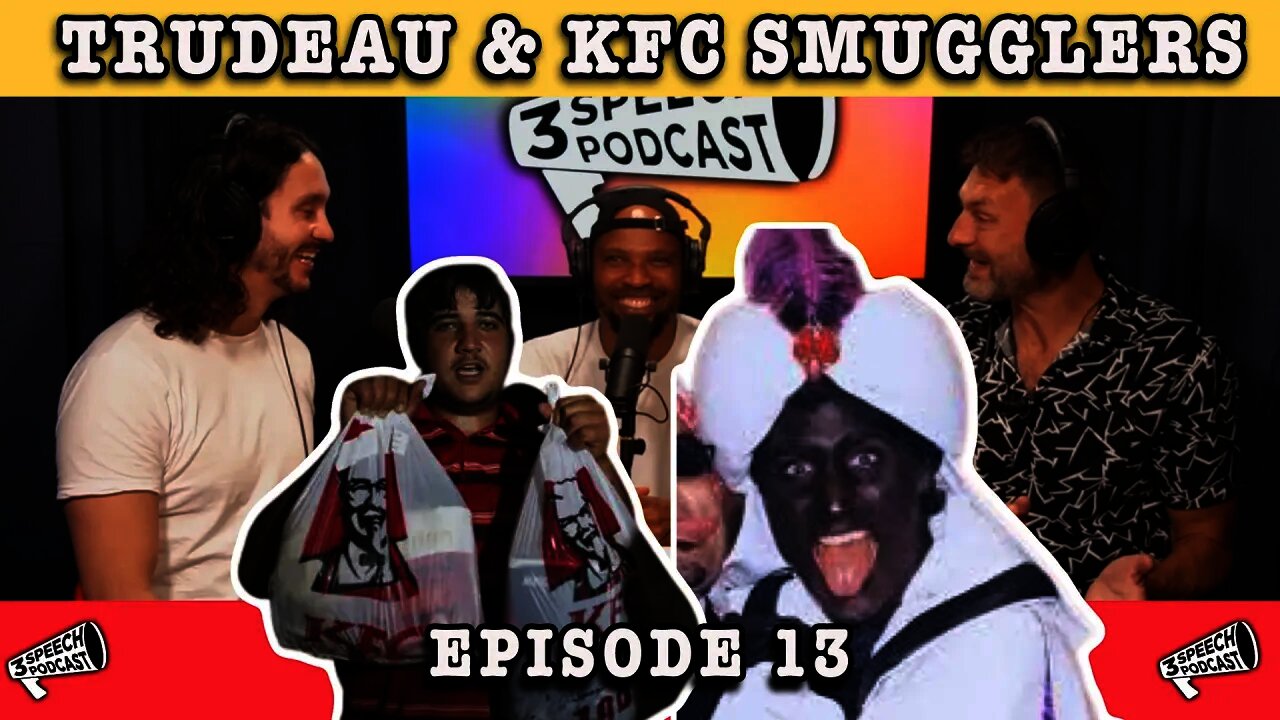 Justin Trudeau & KFC Smuggling - 3 Speech Podcast Ep 13