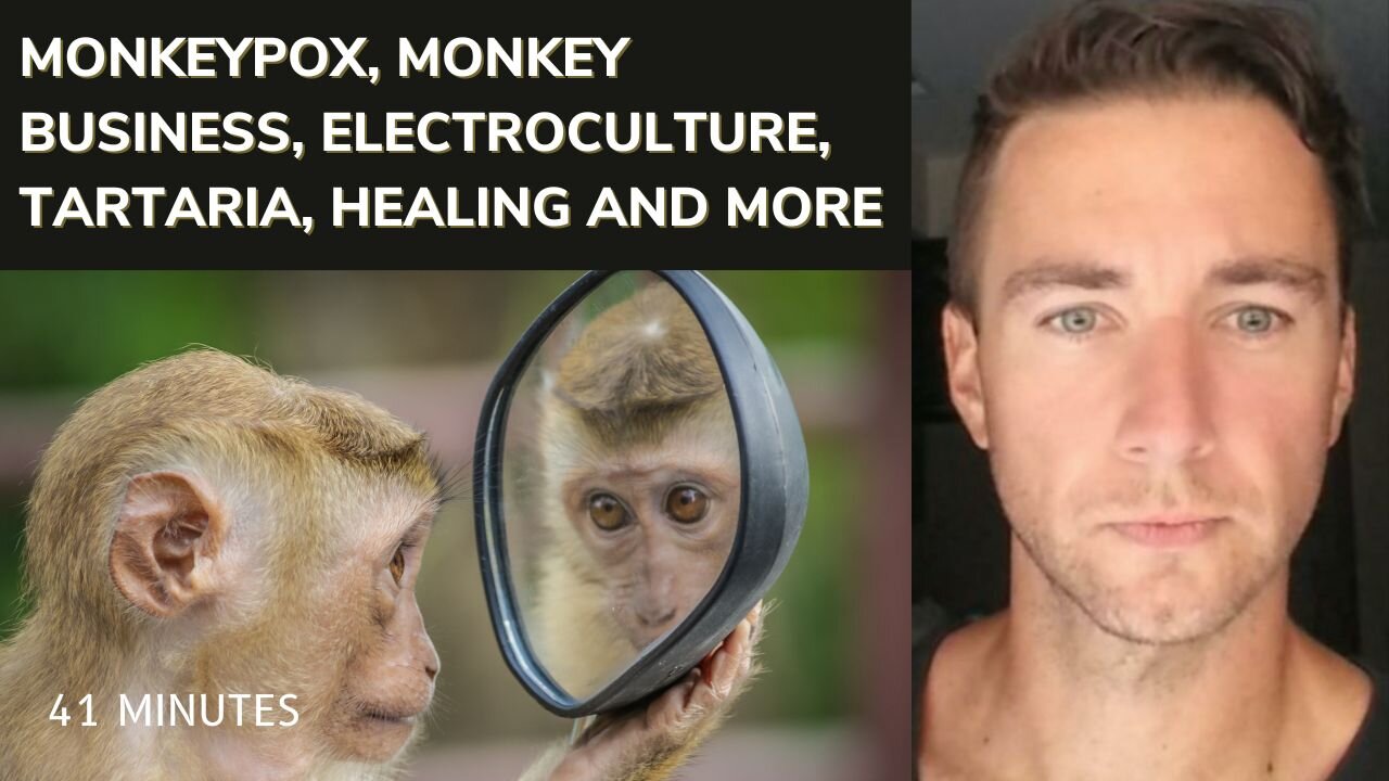 MONKEYPOX, MONKEY BUSINESS, ELECTROCULTURE, TARTARIA, HEALING AND MORE (41 MINUTES)