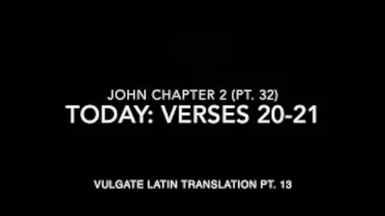 John Ch 2 Pt 32 Verses 20–21 (Vulgate 13)