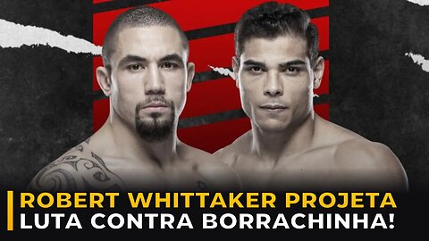 ROBERT WHITTAKER PROJETA LUTA CONTRA PAULO BORRACHINHA!