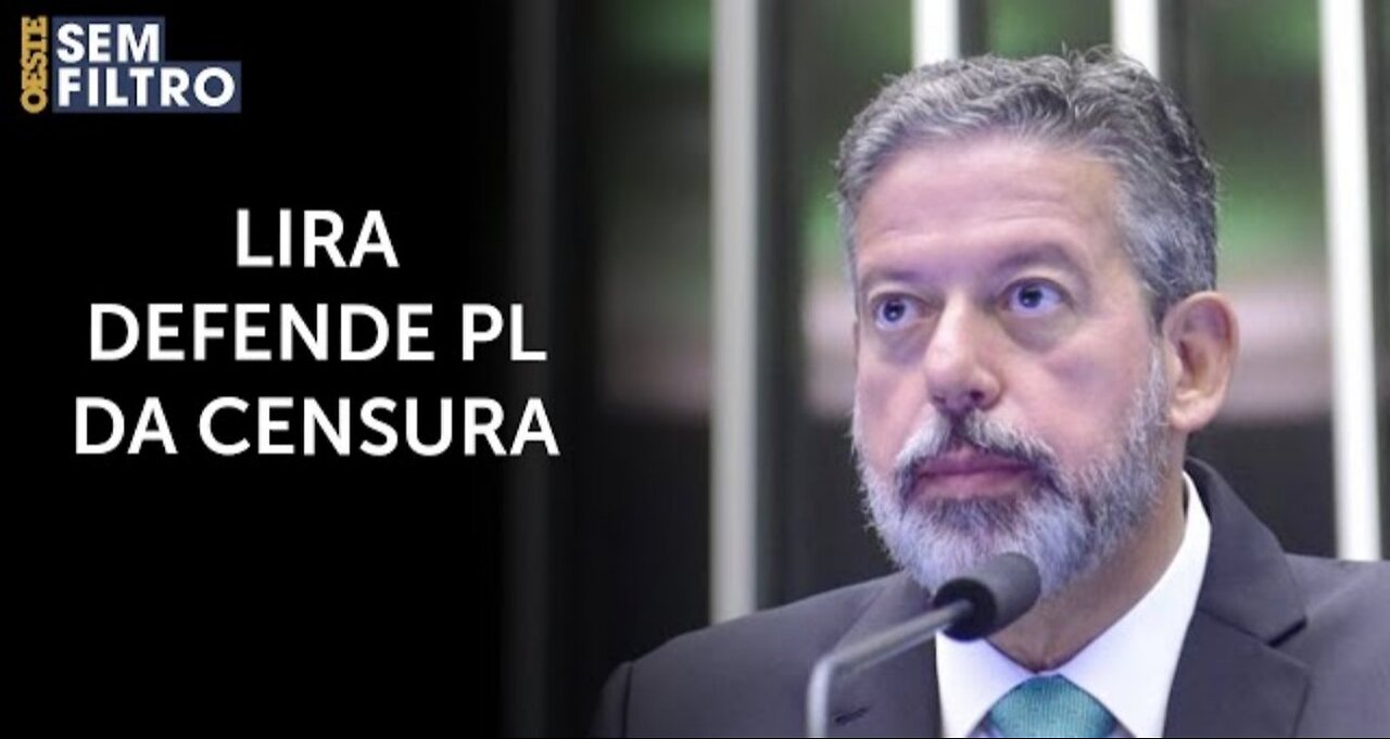 Para pagar a fatura Lira defende PL da censura no Brasil