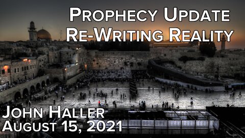 2021 08 15 John Haller's Prophecy Update "Re-writing Reality"