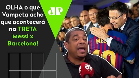 Será? OLHA o que Vampeta acha que vai acontecer na TRETA Messi x Barcelona!