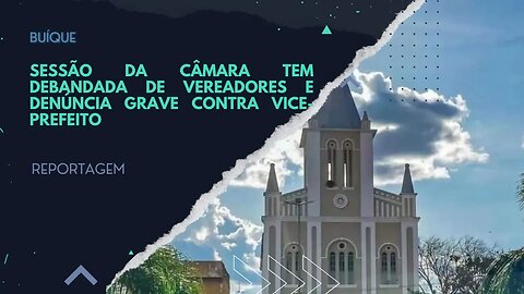 BUÍQUE: SESSÃO DA CÂMARA TEM DEBANDADA DE VEREADORES E DENÚNCIA GRAVE CONTRA VICE-PREFEITO