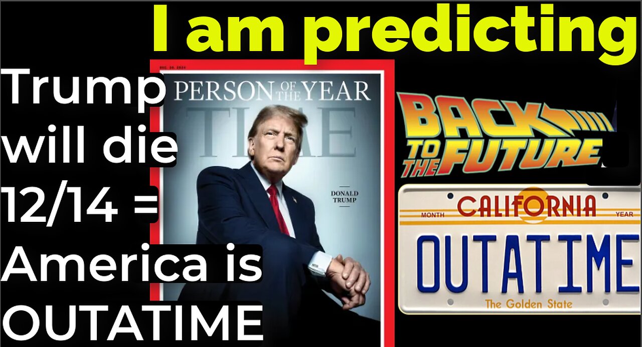 I am predicting: Trump will die 12/14 = America is OUTATIME Back to the Future prophecy