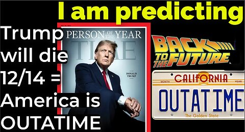 I am predicting: Trump will die 12/14 = America is OUTATIME Back to the Future prophecy