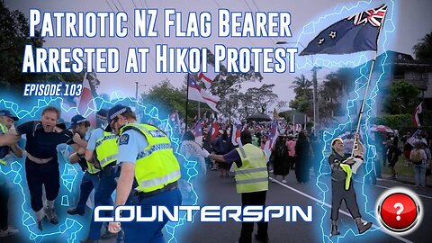 Episode 103: Patriotic New Zealand Flag Bearer Arrested at Hikoi Protest