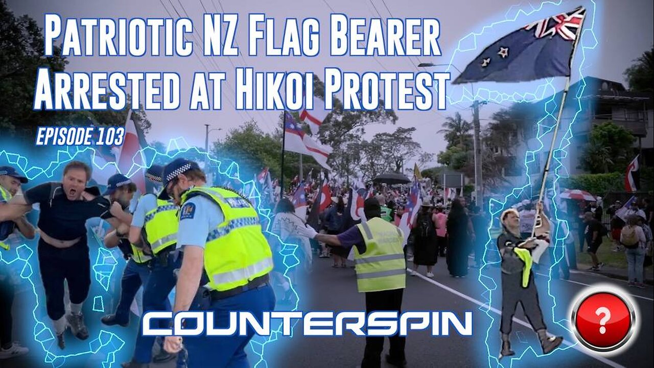 Episode 103: Patriotic New Zealand Flag Bearer Arrested at Hikoi Protest