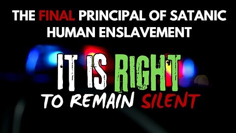 Principals of Satanic Human Enslavement | V - It's RIGHT to Remain Silent