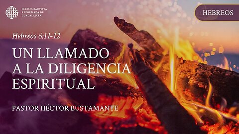 Un llamado a la diligencia espiritual (Hebreos 6:11-12) - Pastor Héctor Bustamante