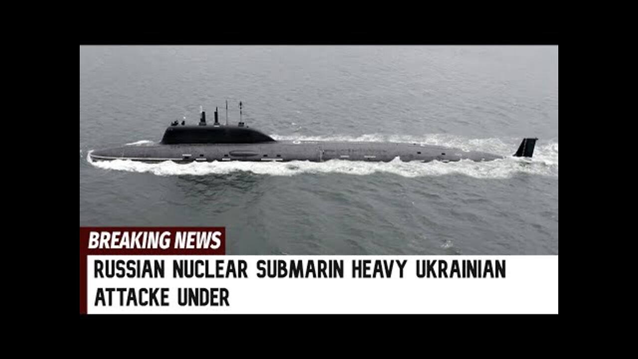 Russian Nuclear Submarin heavy Ukrainian Attacke under