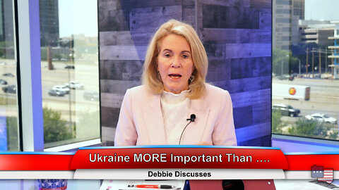 Ukraine MORE important than…| Debbie Discusses 5.11.22