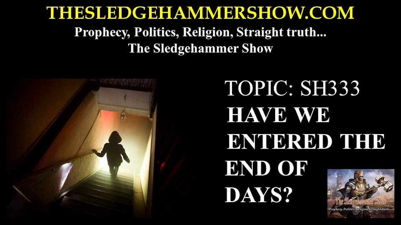 THE SLEDGEHAMMER SHOW SH333 HAVE WE ENTERED THE END OF DAYS