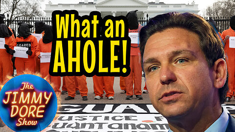 DeSantis' job at guantanamo | The Jimmy Dore Show