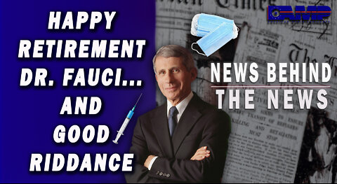 Happy Retirement Dr. Fauci... and Good Riddance | NEWS BEHIND THE NEWS August 30th, 2022