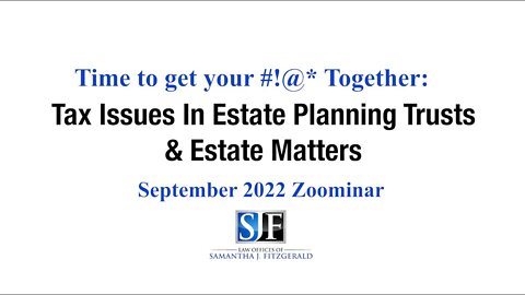 September 2022 Zoominar - Tax Issues In Estate Planning Trusts & Estate Matters
