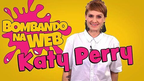 Bombando na Web #59 - Teremos Katy Perry no Brasil em 2018