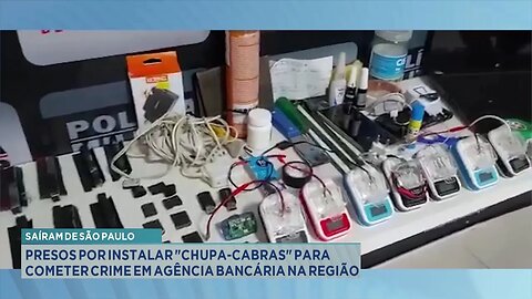 Saíram de São Paulo: Presos por Instalar Chupa-cabras para Cometer Crime em Agência Bancária.