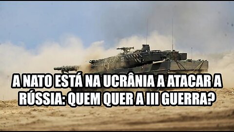 A NATO está na Ucrânia a atacar a Rússia: quem quer a III Guerra Mundial?