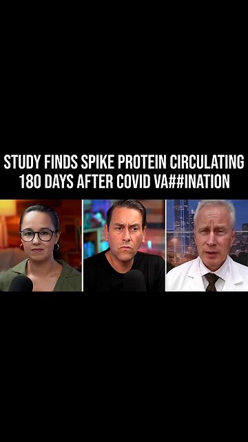 💉☠️💉Dr. McCullough: Study Finds Spike Protein Circulating 180 Days After COVID Vaccination