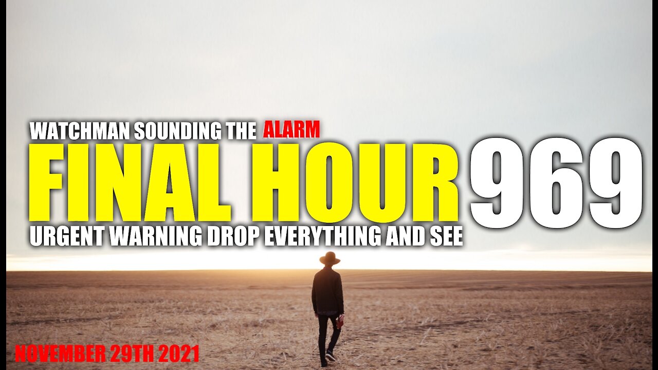 FINAL HOUR 969 - URGENT WARNING DROP EVERYTHING AND SEE - WATCHMAN SOUNDING THE ALARM