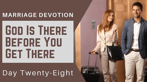 God Is There Before You Get There – Day #28 Marriage Devotion