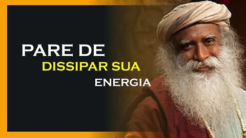 PARE DE DISSIPAR SUAS ENERGIAS, SADHGURU DUBLADO, MOTIVAÇÃO MESTRE